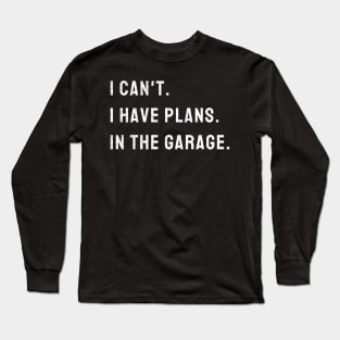 I Cant I Have Plans In The Garage Car, Mechanic Design Print Long Sleeve T-Shirt